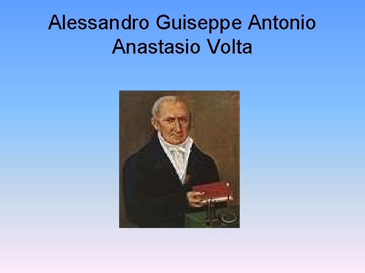 Alessandro Guiseppe Antonio Anastasio Volta 