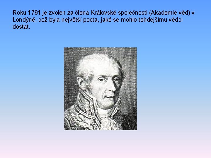 Roku 1791 je zvolen za člena Královské společnosti (Akademie věd) v Londýně, což byla