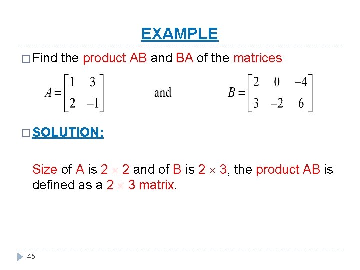 EXAMPLE � Find the product AB and BA of the matrices � SOLUTION: Size