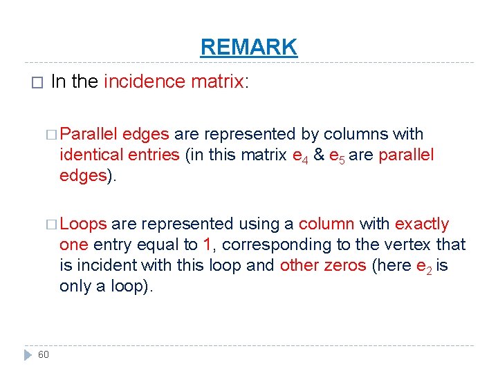 REMARK � In the incidence matrix: � Parallel edges are represented by columns with