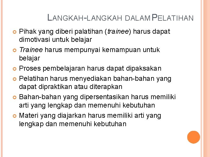 LANGKAH-LANGKAH DALAM PELATIHAN Pihak yang diberi palatihan (trainee) harus dapat dimotivasi untuk belajar Trainee