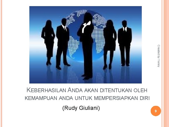 Created by Yenny KEBERHASILAN ANDA AKAN DITENTUKAN OLEH KEMAMPUAN ANDA UNTUK MEMPERSIAPKAN DIRI (Rudy
