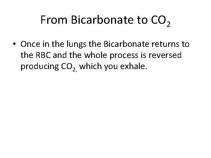 From Bicarbonate to CO 2 • Once in the lungs the Bicarbonate returns to