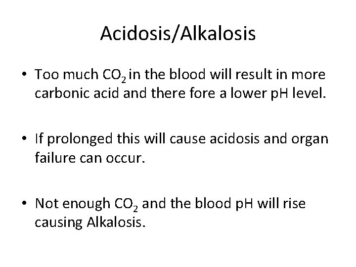 Acidosis/Alkalosis • Too much CO 2 in the blood will result in more carbonic