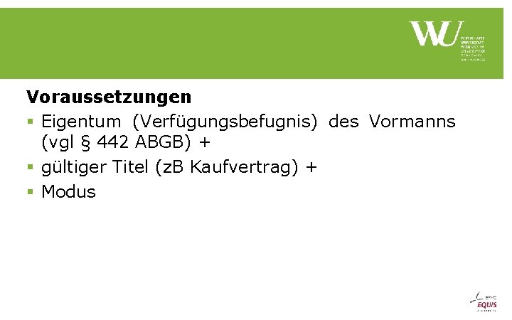 Voraussetzungen § Eigentum (Verfügungsbefugnis) des Vormanns (vgl § 442 ABGB) + § gültiger Titel