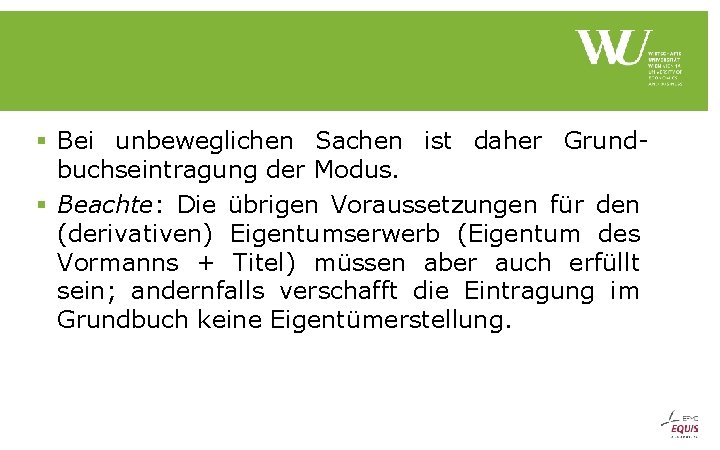 § Bei unbeweglichen Sachen ist daher Grundbuchseintragung der Modus. § Beachte: Die übrigen Voraussetzungen