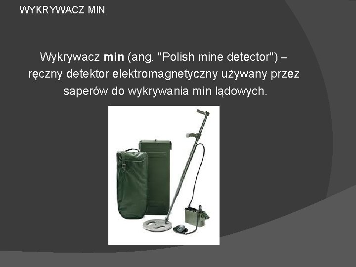 WYKRYWACZ MIN Wykrywacz min (ang. "Polish mine detector") – ręczny detektor elektromagnetyczny używany przez