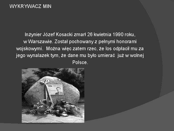 WYKRYWACZ MIN Inżynier Józef Kosacki zmarł 26 kwietnia 1990 roku, w Warszawie. Został pochowany