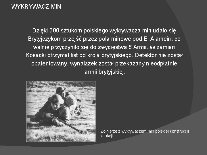 WYKRYWACZ MIN Dzięki 500 sztukom polskiego wykrywacza min udało się Brytyjczykom przejść przez pola