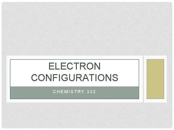 ELECTRON CONFIGURATIONS CHEMISTRY 332 