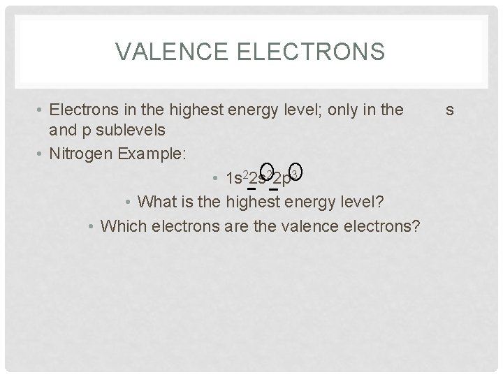 VALENCE ELECTRONS • Electrons in the highest energy level; only in the and p