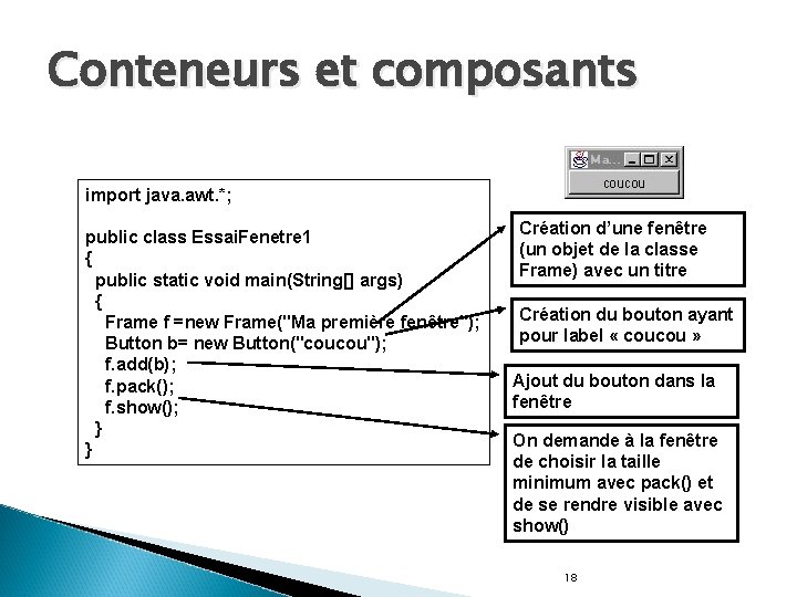 Conteneurs et composants import java. awt. *; public class Essai. Fenetre 1 { public