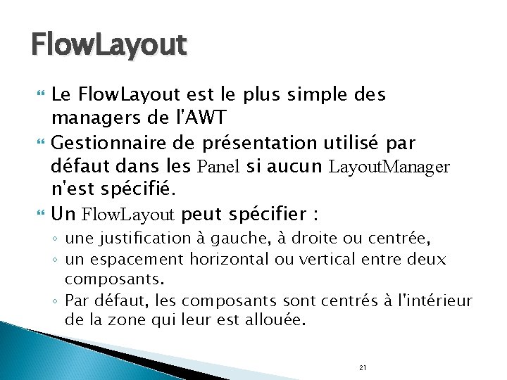 Flow. Layout Le Flow. Layout est le plus simple des managers de l'AWT Gestionnaire