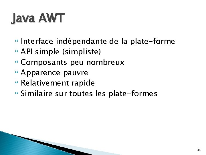Java AWT Interface indépendante de la plate-forme API simple (simpliste) Composants peu nombreux Apparence