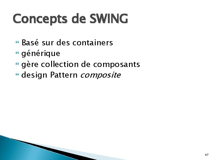 Concepts de SWING Basé sur des containers générique gère collection de composants design Pattern