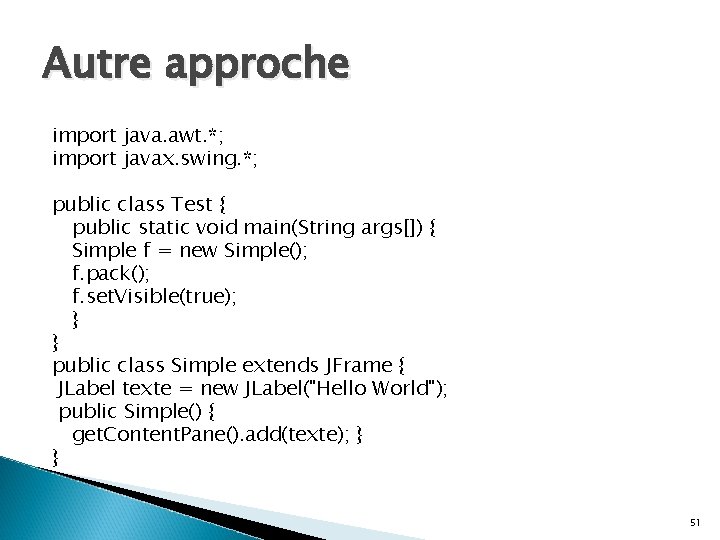 Autre approche import java. awt. *; import javax. swing. *; public class Test {