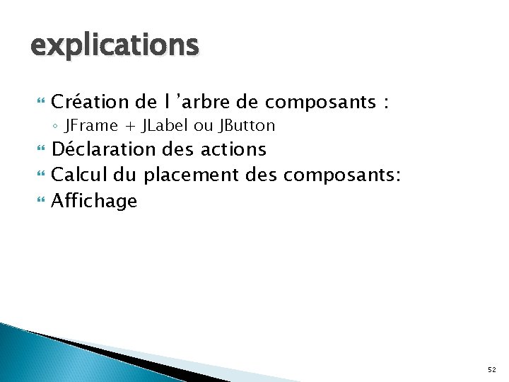 explications Création de l ’arbre de composants : ◦ JFrame + JLabel ou JButton