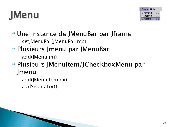 JMenu Une instance de JMenu. Bar par Jframe set. JMenu. Bar(JMenu. Bar mb); Plusieurs
