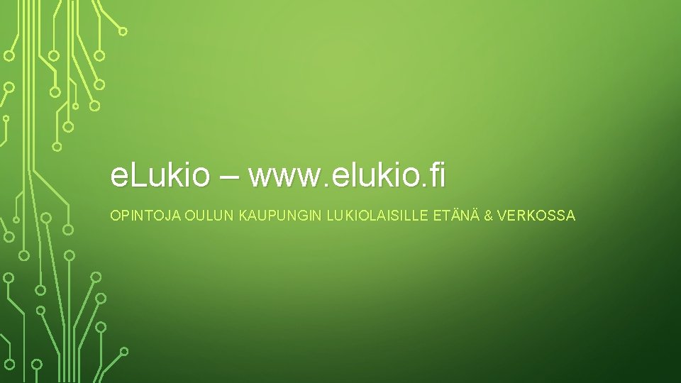 e. Lukio – www. elukio. fi OPINTOJA OULUN KAUPUNGIN LUKIOLAISILLE ETÄNÄ & VERKOSSA 