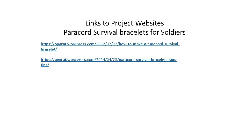 Links to Project Websites Paracord Survival bracelets for Soldiers https: //opgrat. wordpress. com/2012/07/03/how-to-make-a-paracord-survivalbracelet/ https: