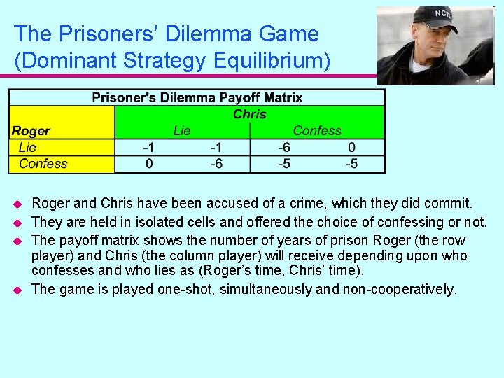 The Prisoners’ Dilemma Game (Dominant Strategy Equilibrium) u u Roger and Chris have been