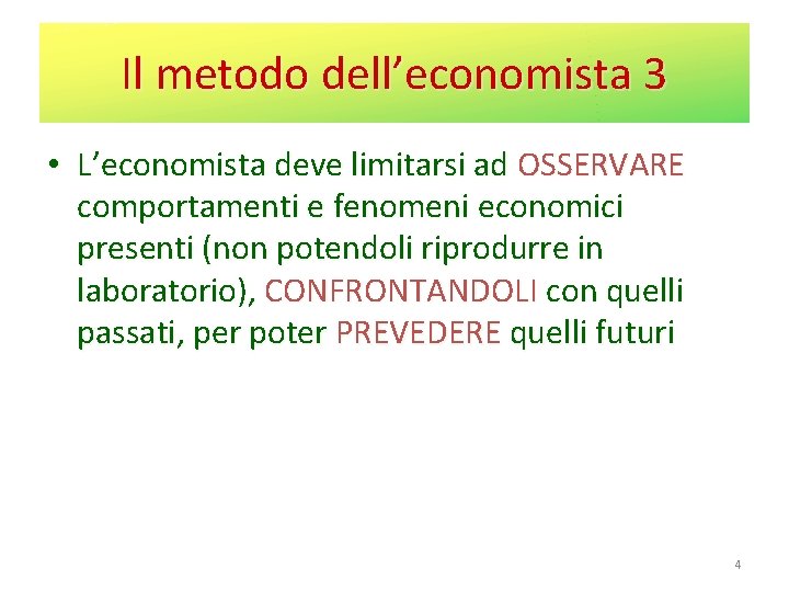 Il metodo dell’economista 3 • L’economista deve limitarsi ad OSSERVARE comportamenti e fenomeni economici