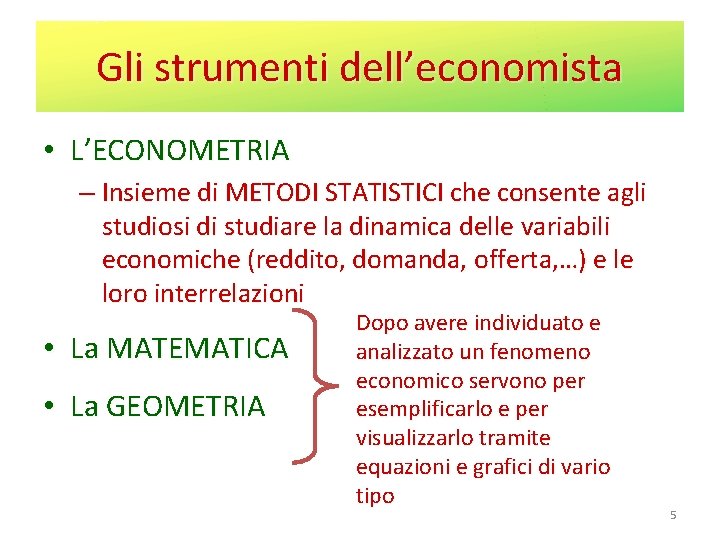 Gli strumenti dell’economista • L’ECONOMETRIA – Insieme di METODI STATISTICI che consente agli studiosi Gli strumenti dell’economista • L’ECONOMETRIA – Insieme di METODI STATISTICI che consente agli studiosi