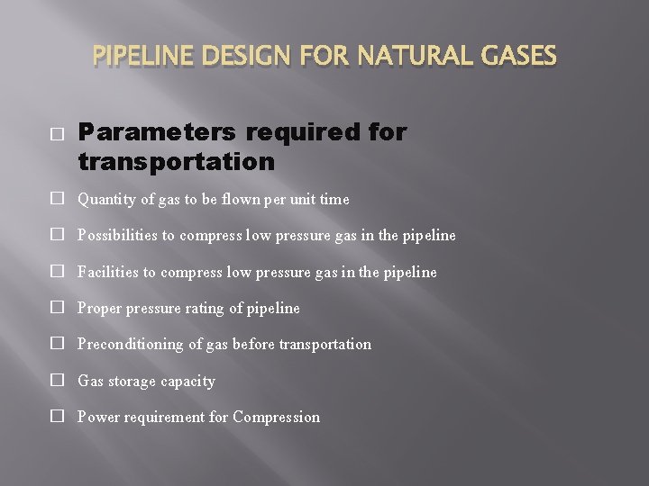 PIPELINE DESIGN FOR NATURAL GASES � � � � Parameters required for transportation Quantity