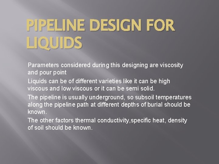 PIPELINE DESIGN FOR LIQUIDS Parameters considered during this designing are viscosity and pour point