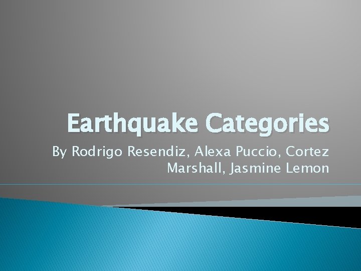 Earthquake Categories By Rodrigo Resendiz, Alexa Puccio, Cortez Marshall, Jasmine Lemon 