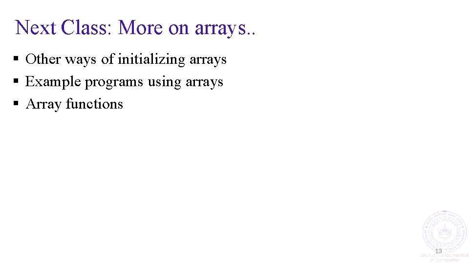 Next Class: More on arrays. . § Other ways of initializing arrays § Example