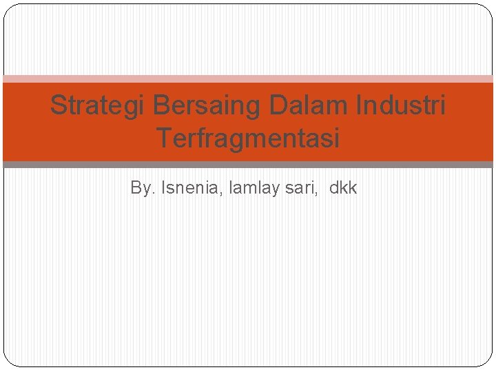 Strategi Bersaing Dalam Industri Terfragmentasi By. Isnenia, lamlay sari, dkk 
