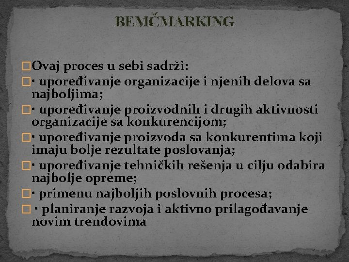BEMČMARKING �Ovaj proces u sebi sadrži: � • upoređivanje organizacije i njenih delova sa