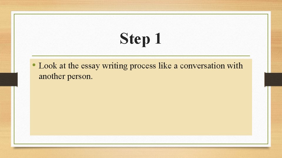 Step 1 • Look at the essay writing process like a conversation with another