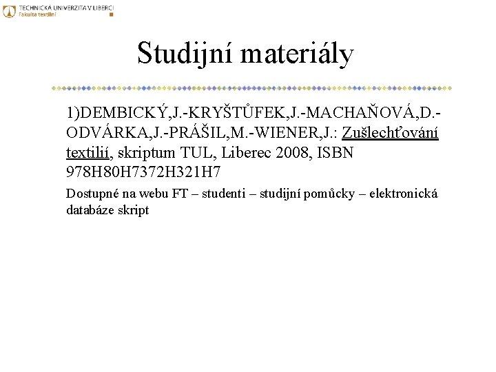 Studijní materiály 1)DEMBICKÝ, J. -KRYŠTŮFEK, J. -MACHAŇOVÁ, D. ODVÁRKA, J. -PRÁŠIL, M. -WIENER, J.
