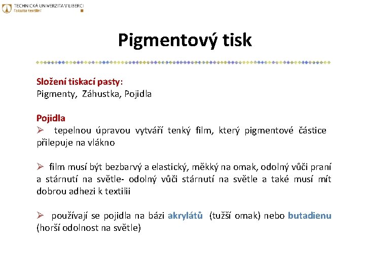 Pigmentový tisk Složení tiskací pasty: Pigmenty, Záhustka, Pojidla Ø tepelnou úpravou vytváří tenký film,