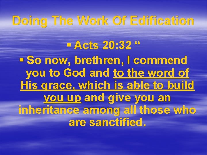Doing The Work Of Edification § Acts 20: 32 “ § So now, brethren,