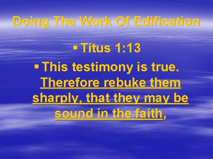 Doing The Work Of Edification § Titus 1: 13 § This testimony is true.