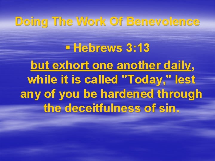 Doing The Work Of Benevolence § Hebrews 3: 13 but exhort one another daily,