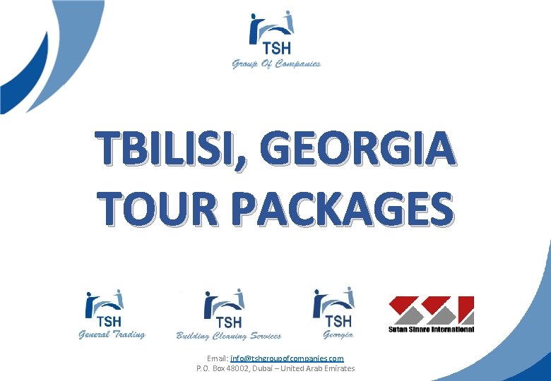 TBILISI, GEORGIA TOUR PACKAGES Email: info@tshgroupofcompanies. com P. O. Box 48002, Dubai – United
