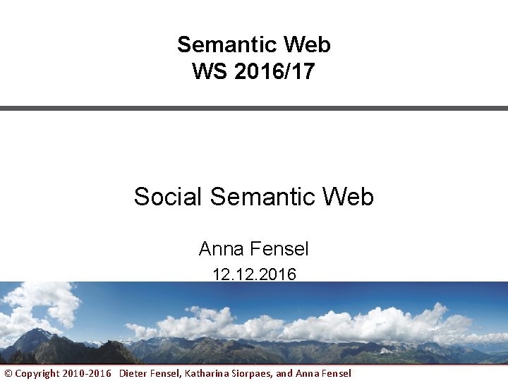Semantic Web WS 2016/17 Social Semantic Web Anna Fensel 12. 2016 © Copyright 2010