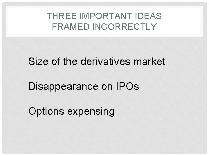 THREE IMPORTANT IDEAS FRAMED INCORRECTLY Size of the derivatives market Disappearance on IPOs Options