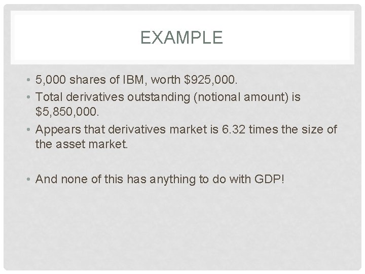 EXAMPLE • 5, 000 shares of IBM, worth $925, 000. • Total derivatives outstanding