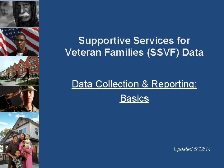Supportive Services for Veteran Families (SSVF) Data Collection & Reporting: Basics Updated 5/22/14 