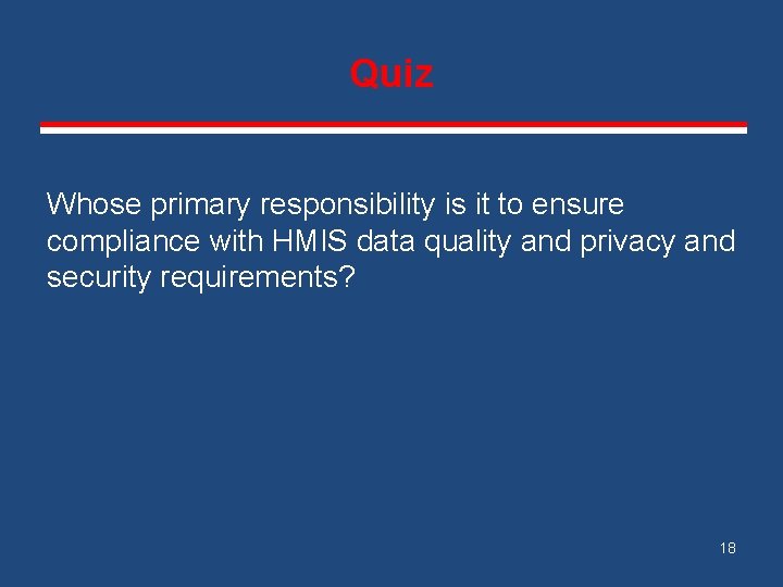 Quiz Whose primary responsibility is it to ensure compliance with HMIS data quality and