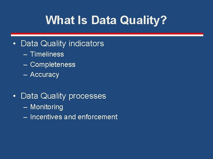 What Is Data Quality? • Data Quality indicators – Timeliness – Completeness – Accuracy