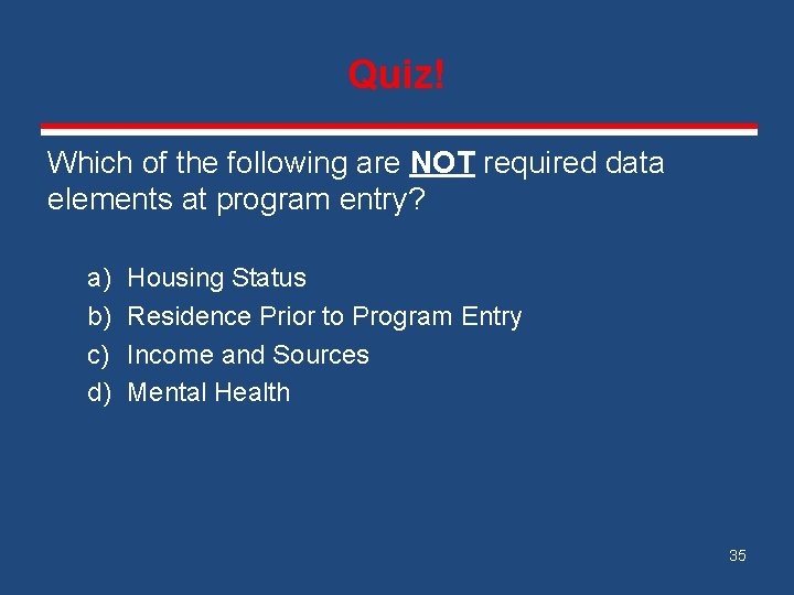 Quiz! Which of the following are NOT required data elements at program entry? a)