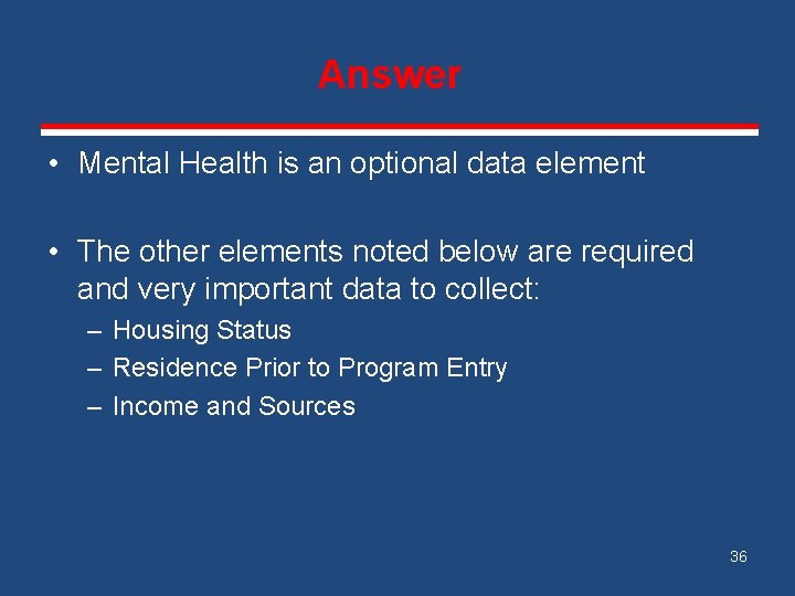 Answer • Mental Health is an optional data element • The other elements noted