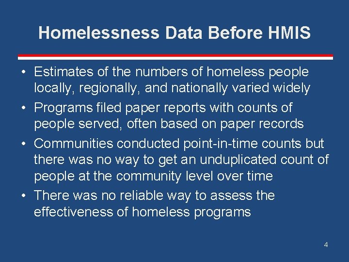 Homelessness Data Before HMIS • Estimates of the numbers of homeless people locally, regionally,