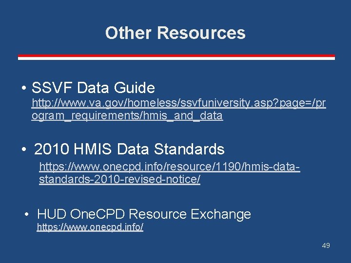 Other Resources • SSVF Data Guide http: //www. va. gov/homeless/ssvfuniversity. asp? page=/pr ogram_requirements/hmis_and_data •